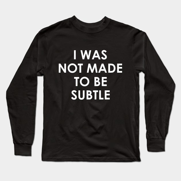 I was not made to be subtle Long Sleeve T-Shirt by kapotka
